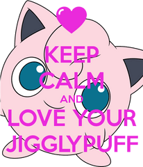 Jigglypuff Png - Keep Calm And Love Your Jigglypuff Keep Calm And Dip Skoal